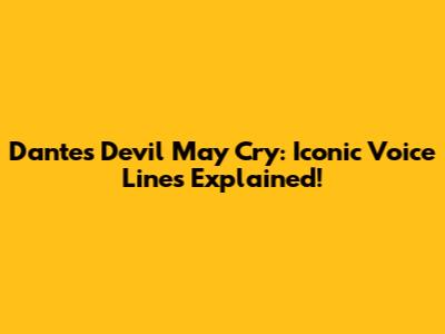 Dante's Devil May Cry: Iconic Voice Lines Explained!