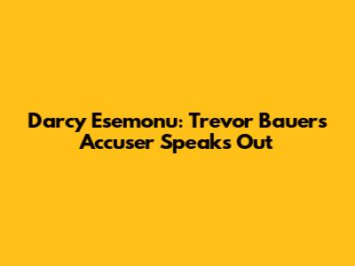 Darcy Esemonu: Trevor Bauer's Accuser Speaks Out