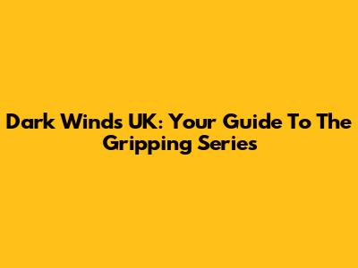 Dark Winds UK: Your Guide To The Gripping Series