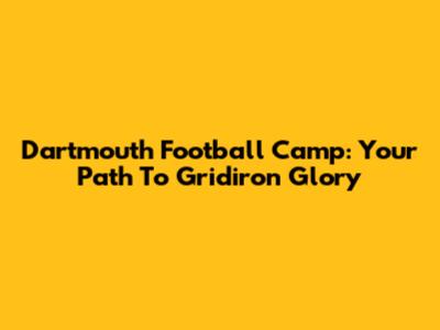 Dartmouth Football Camp: Your Path To Gridiron Glory
