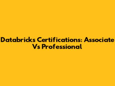 Databricks Certifications: Associate Vs Professional