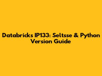 Databricks IP133: Seltsse & Python Version Guide