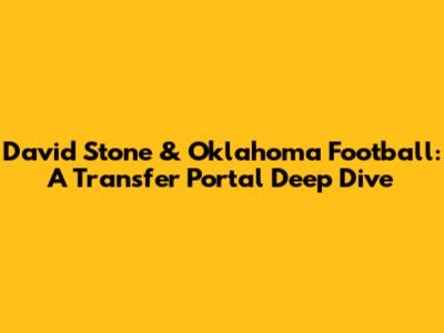 David Stone & Oklahoma Football: A Transfer Portal Deep Dive