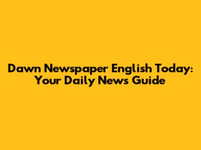 Dawn Newspaper English Today: Your Daily News Guide