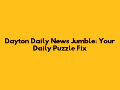 Dayton Daily News Jumble: Your Daily Puzzle Fix