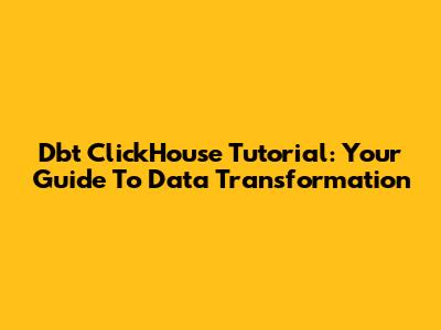 Dbt ClickHouse Tutorial: Your Guide To Data Transformation