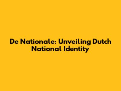 De Nationale: Unveiling Dutch National Identity