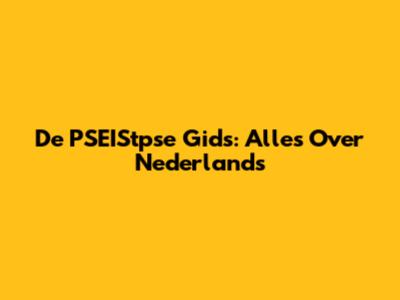 De PSEIStpse Gids: Alles Over Nederlands