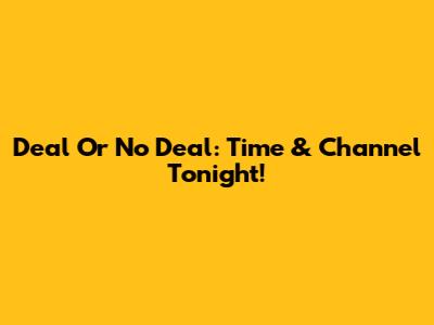 Deal Or No Deal: Time & Channel Tonight!
