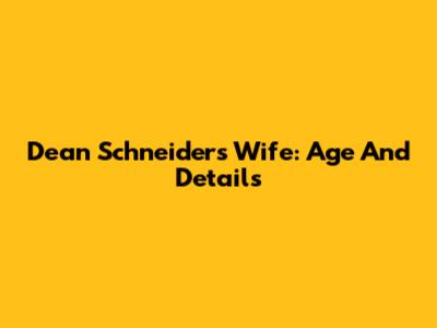 Dean Schneider's Wife: Age And Details