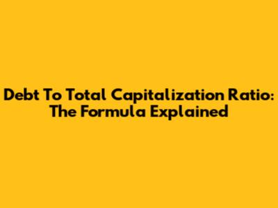 Debt To Total Capitalization Ratio: The Formula Explained