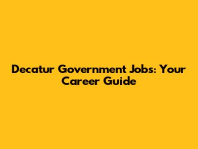 Decatur Government Jobs: Your Career Guide