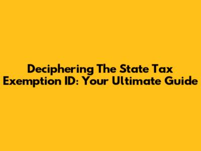 Deciphering The State Tax Exemption ID: Your Ultimate Guide