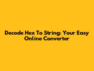 Decode Hex To String: Your Easy Online Converter