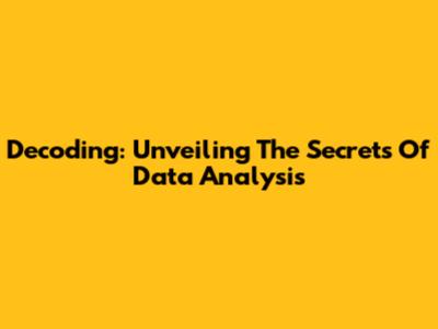 Decoding: Unveiling The Secrets Of Data Analysis
