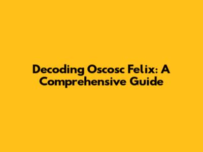 Decoding 'Oscosc Felix': A Comprehensive Guide