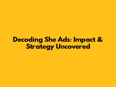 Decoding 'She' Ads: Impact & Strategy Uncovered