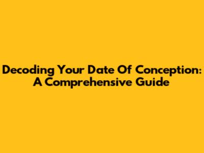 Decoding 'Your Date Of Conception': A Comprehensive Guide