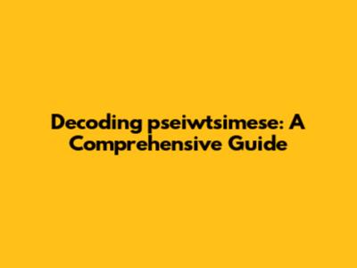 Decoding 'pseiwtsimese': A Comprehensive Guide