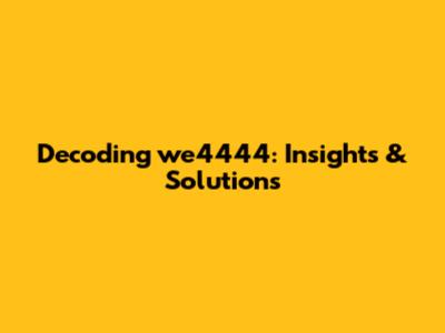 Decoding 'we4444': Insights & Solutions