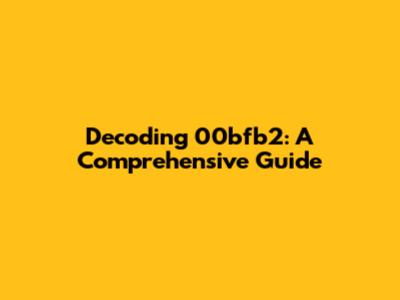 Decoding 00bfb2: A Comprehensive Guide
