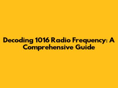 Decoding 1016 Radio Frequency: A Comprehensive Guide