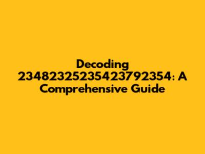 Decoding 23482325235423792354: A Comprehensive Guide