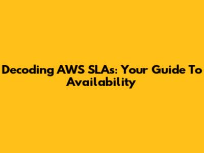 Decoding AWS SLAs: Your Guide To Availability