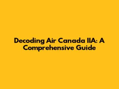Decoding Air Canada IIA: A Comprehensive Guide