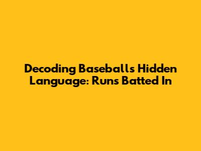 Decoding Baseball's Hidden Language: Runs Batted In