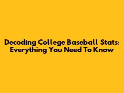 Decoding College Baseball Stats: Everything You Need To Know