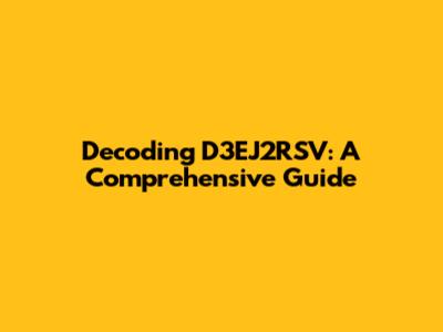 Decoding D3EJ2RSV: A Comprehensive Guide