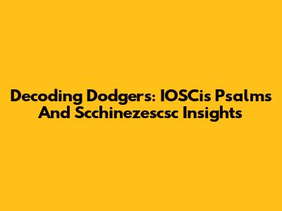 Decoding Dodgers: IOSCis Psalms And Scchinezescsc Insights