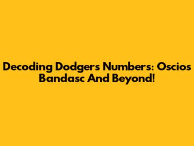 Decoding Dodgers Numbers: Oscios Bandasc And Beyond!