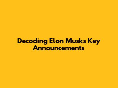 Decoding Elon Musk's Key Announcements