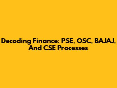 Decoding Finance: PSE, OSC, BAJAJ, And CSE Processes