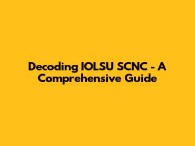 Decoding IOLSU SCNC - A Comprehensive Guide