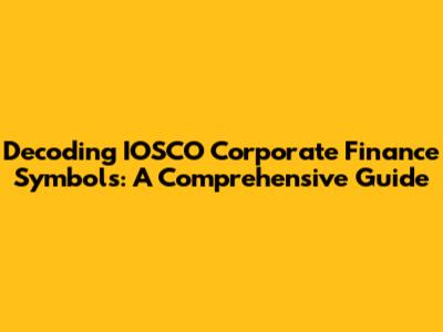 Decoding IOSCO Corporate Finance Symbols: A Comprehensive Guide