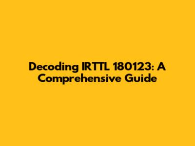 Decoding IRTTL 180123: A Comprehensive Guide