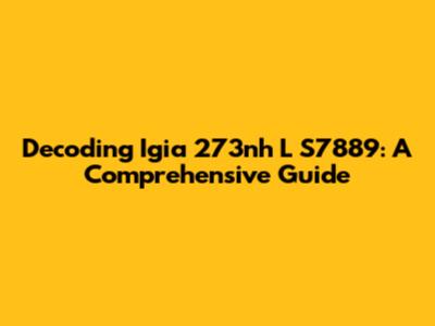 Decoding Igia 273nh L S7889: A Comprehensive Guide