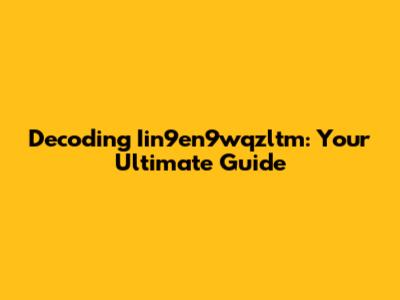 Decoding Iin9en9wqzltm: Your Ultimate Guide