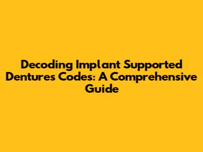 Decoding Implant Supported Dentures Codes: A Comprehensive Guide