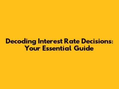 Decoding Interest Rate Decisions: Your Essential Guide