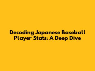 Decoding Japanese Baseball Player Stats: A Deep Dive