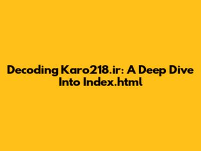 Decoding Karo218.ir: A Deep Dive Into Index.html