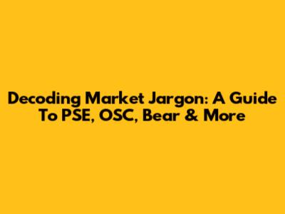 Decoding Market Jargon: A Guide To PSE, OSC, Bear & More