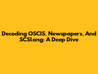 Decoding OSCIS, Newspapers, And SCSlang: A Deep Dive