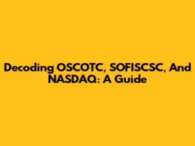 Decoding OSCOTC, SOFISCSC, And NASDAQ: A Guide