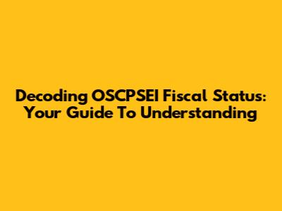 Decoding OSCPSEI Fiscal Status: Your Guide To Understanding