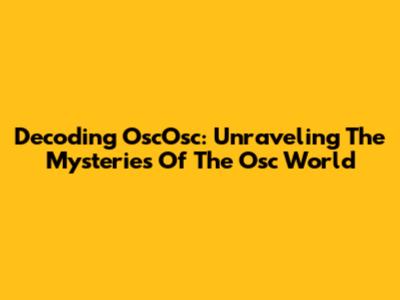 Decoding OscOsc: Unraveling The Mysteries Of The Osc World
